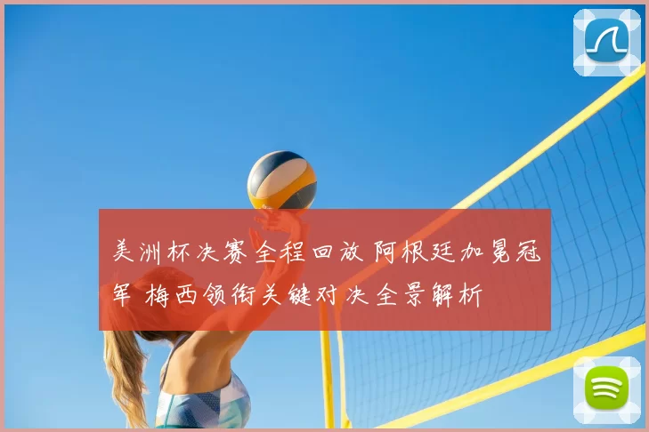 美洲杯决赛全程回放 阿根廷加冕冠军 梅西领衔关键对决全景解析