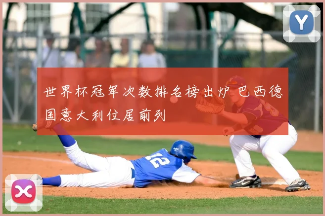 世界杯冠军次数排名榜出炉 巴西德国意大利位居前列