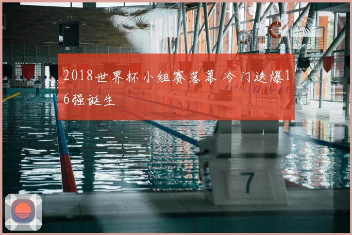 2018世界杯小组赛落幕 冷门迭爆16强诞生