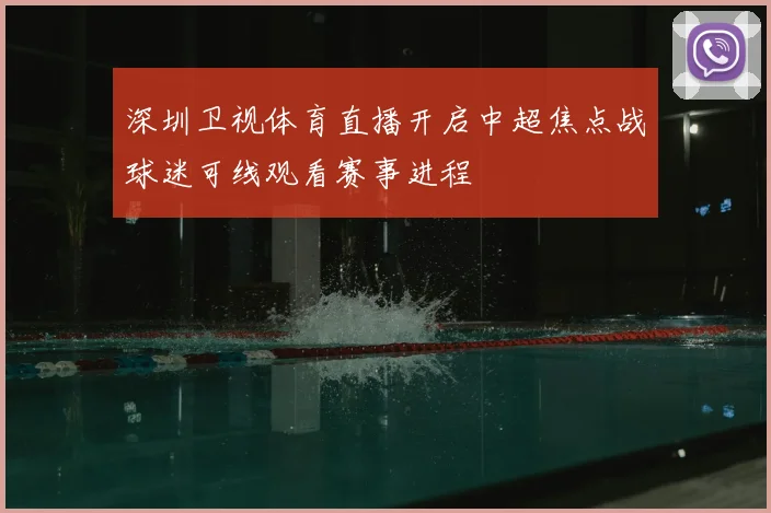 深圳卫视体育直播开启中超焦点战球迷可线观看赛事进程