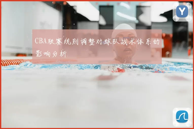 CBA联赛规则调整对球队战术体系的影响分析