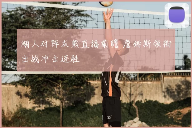 湖人对阵灰熊直播前瞻 詹姆斯领衔出战冲击连胜