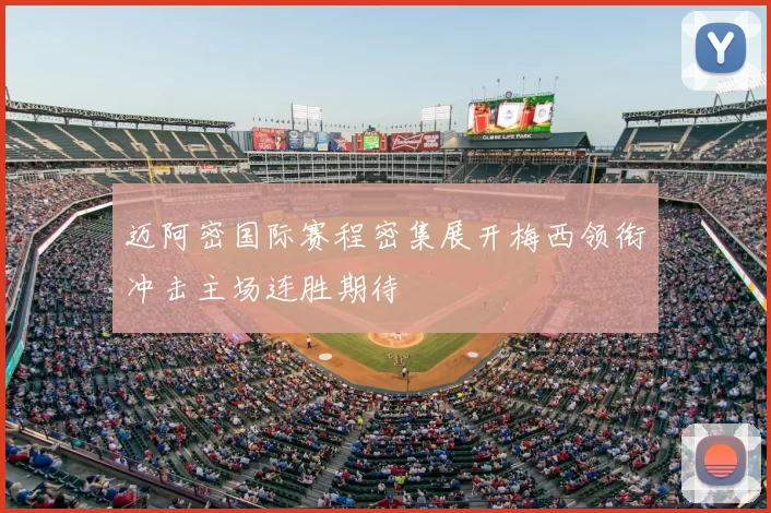 迈阿密国际赛程密集展开梅西领衔冲击主场连胜期待