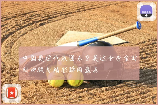 中国奥运代表团东京奥运会夺金时刻回顾与精彩瞬间盘点